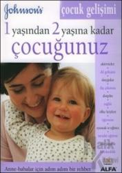 1 Yaşından 2 Yaşına Kadar Çocuğunuz Çocuk Gelişimi Anne - Babalar İçin Adım Adım Bir Rehber