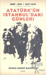 Atatürk’ün İstanbul’daki Günleri 1899-1919 / 1927-1938
