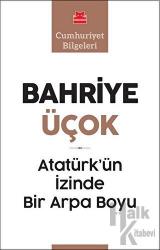 Atatürk’ün İzinde Bir Arpa Boyu