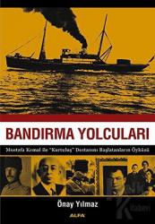 Bandırma Yolcuları Mustafa Kemal İle Kurtuluş Destanını Başlatanların Öyküsü
