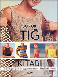 Büyük Tığ Kitabı Temel Tığ Bilgileri -65 Uygulamalı Model - 20 Farklı Tığ Tekniği