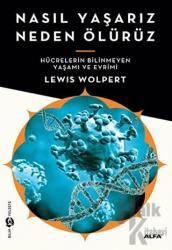 Nasıl Yaşarız Neden Ölürüz Hücrelerin Bilinmeyen Yaşamı ve Evrimi