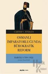 Osmanlı İmparatorluğunda Bürokratik Reform Babıali 1789 - 1922