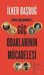 Osmanlı'dan Cumhuriyete Güç Odaklarının Mücadelesi
