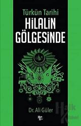 Türk'ün Tarihi Türkün Tarihi Hilalin Gölgesinde