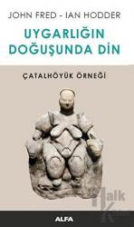 Uygarlığın Doğuşunda Din Çatalhöyük Örneği