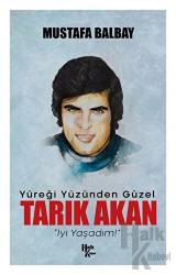 Yüreği Yüzünden Güzel Yüreği Yüzünden Güzel Tarık Akan İyi Yaşadım!