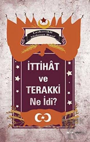 İttihat ve Terakki Ne idi? - Halkkitabevi